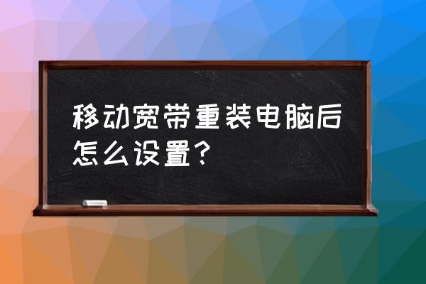 windows10装好后怎么设置 移动宽带重装电脑后怎么设置？