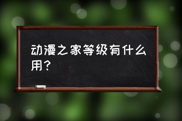 动漫之家社区下载的app位置在哪里 动漫之家等级有什么用？