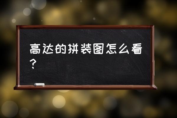 高达拼装模型新手入门推荐 高达的拼装图怎么看？