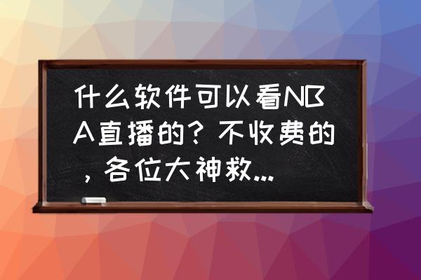 NBA今日电视直播 什么软件可以看NBA直播的？不收费的，各位大神救救吧！跪求？