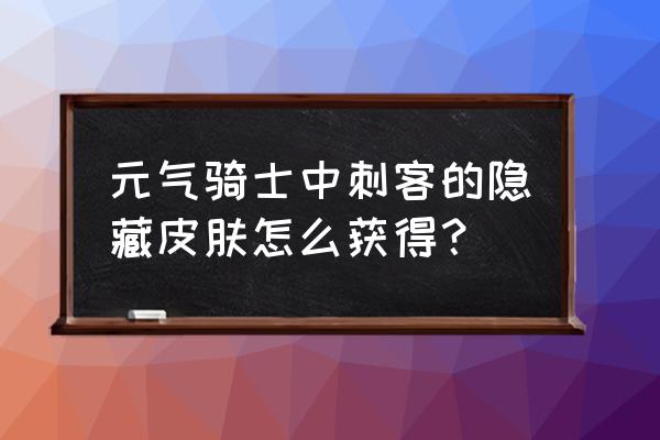 元气骑士神秘商人皮肤怎么获得 元气骑士中刺客的隐藏皮肤怎么获得？