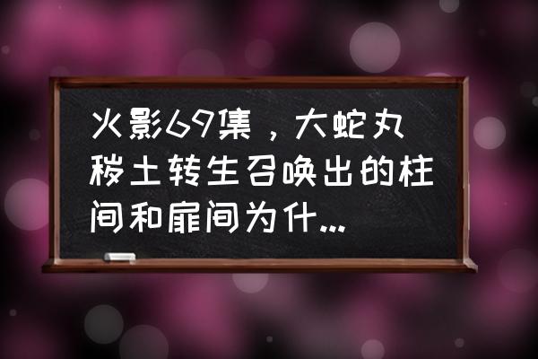 火影忍者手游秽土柱间奥义口令 火影69集，大蛇丸秽土转生召唤出的柱间和扉间为什么要听大蛇丸的话去攻击猿飞？