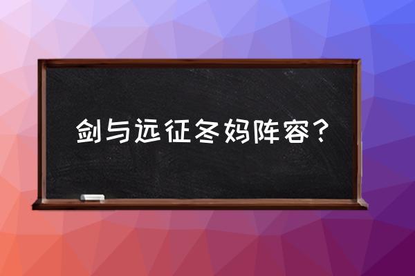 剑与远征39-48过关阵容 剑与远征冬妈阵容？