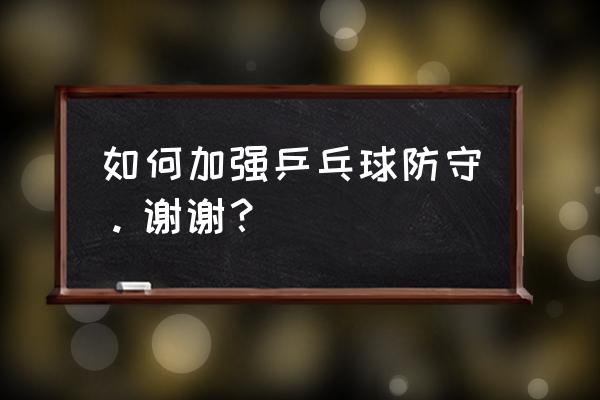 足球个人防守技术总结 如何加强乒乓球防守。谢谢？