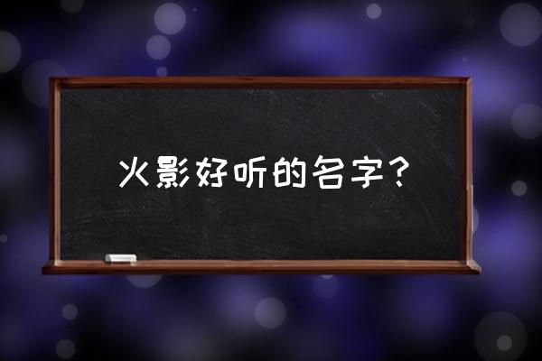 火影迷的游戏名 火影好听的名字？