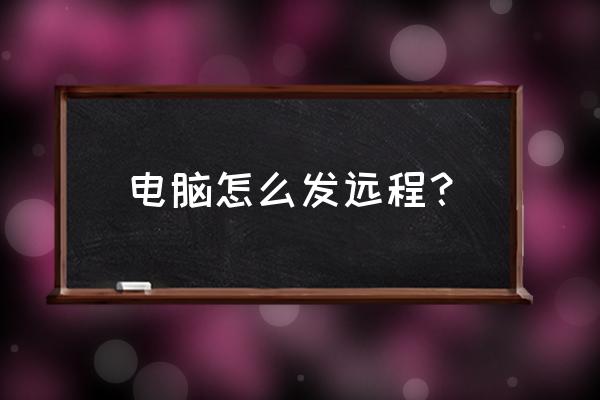 远程控制员工电脑方法 电脑怎么发远程？