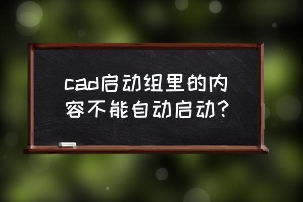 cad中启动命令的方式一般有几种 cad启动组里的内容不能自动启动？