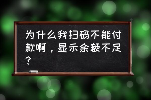 苹果app充值金额用不了 为什么我扫码不能付款啊，显示余额不足？