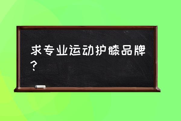 跑步护膝第一名 求专业运动护膝品牌？