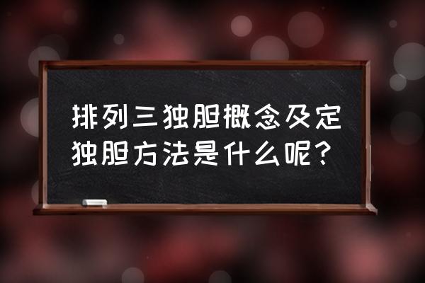 排列三直选技巧正确率在99%以上 排列三独胆概念及定独胆方法是什么呢？