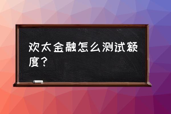 欢太商城额度怎么开通 欢太金融怎么测试额度？