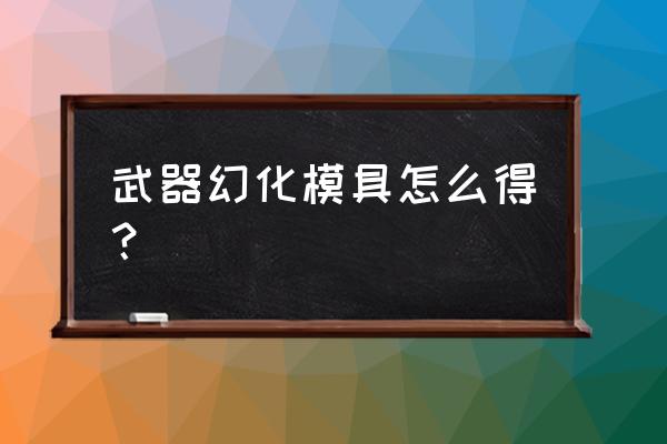 武器幻化的详细步骤 武器幻化模具怎么得？