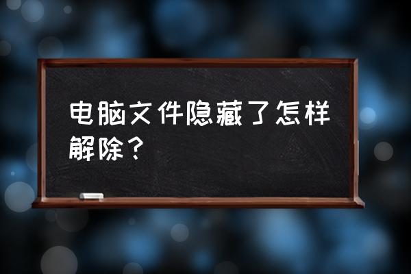 怎么把电脑文件隐藏起来 电脑文件隐藏了怎样解除？