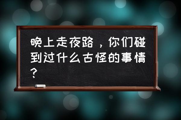 如何自己画出自己想要的狗头 晚上走夜路，你们碰到过什么古怪的事情？