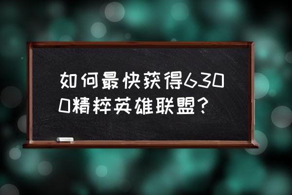 英雄联盟怎么快速获得大量金币 如何最快获得6300精粹英雄联盟？