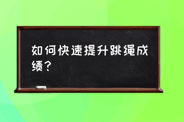 怎样让自己的弹跳力快速增加 如何快速提升跳绳成绩？