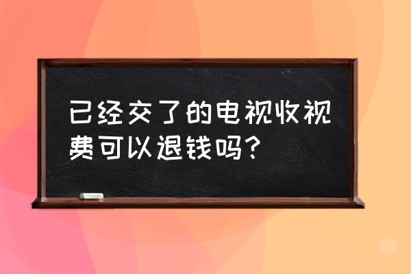 广电有线电视缴费后怎么查余额 已经交了的电视收视费可以退钱吗？