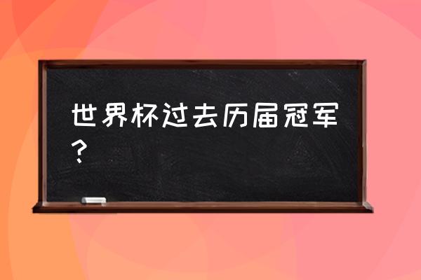 历届世界杯冠军各国名单及成绩 世界杯过去历届冠军？