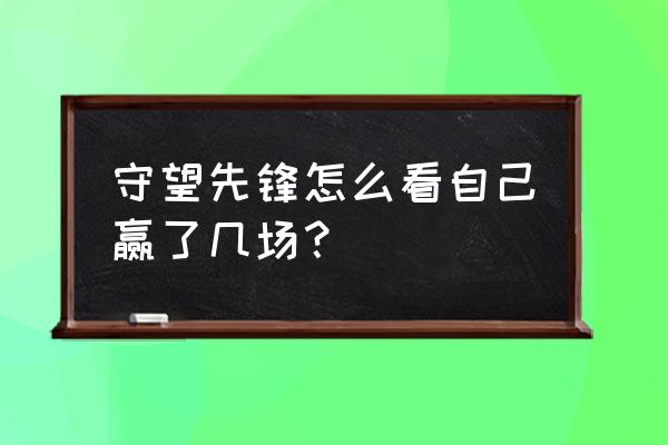 守望先锋怎么录像回放 守望先锋怎么看自己赢了几场？