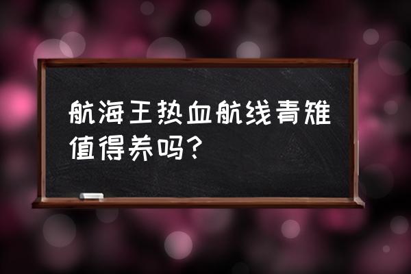 航海王热血航线ss级英雄排名 航海王热血航线青雉值得养吗？