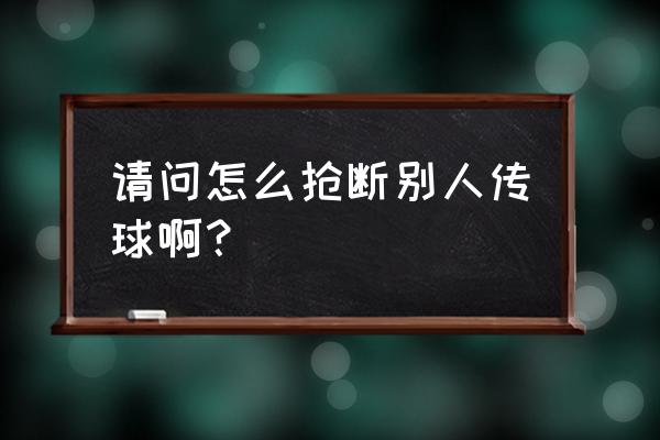 游戏活动传球竞赛 请问怎么抢断别人传球啊？