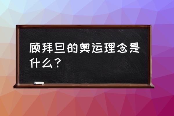 顾拜旦倡导的奥林匹克精神内容 顾拜旦的奥运理念是什么？