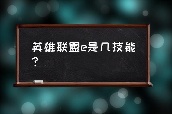 英雄联盟什么是e技能 英雄联盟e是几技能？