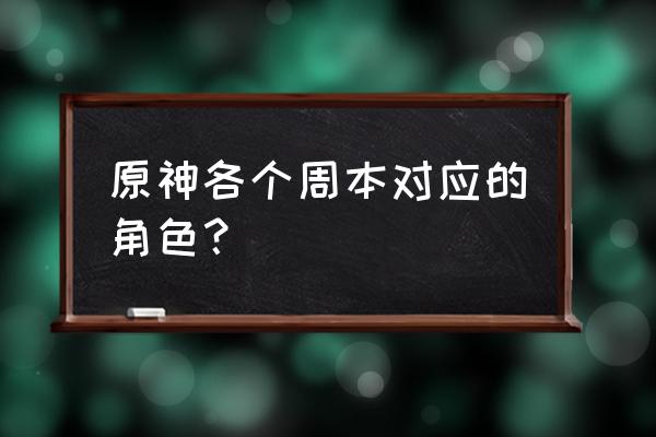 原神周本哪个适合雷神 原神各个周本对应的角色？