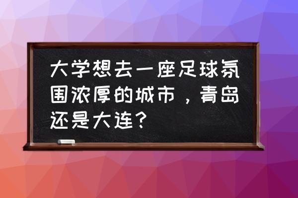 五人制足球门将怎么守门 大学想去一座足球氛围浓厚的城市，青岛还是大连？