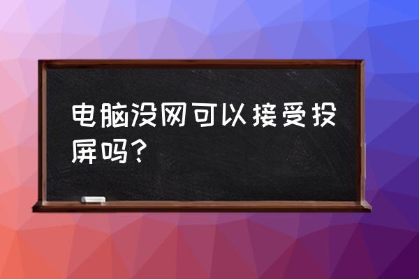 不连接wifi可以投屏吗 电脑没网可以接受投屏吗？