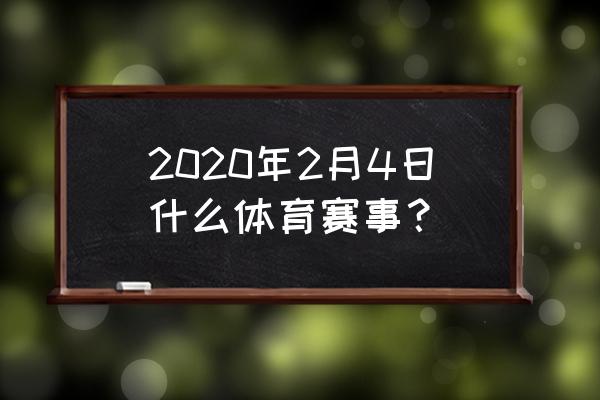 东京残奥会赛事中央台转播吗 2020年2月4日什么体育赛事？