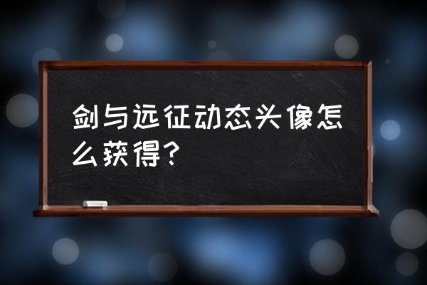 剑与远征每日礼包怎么开启 剑与远征动态头像怎么获得？