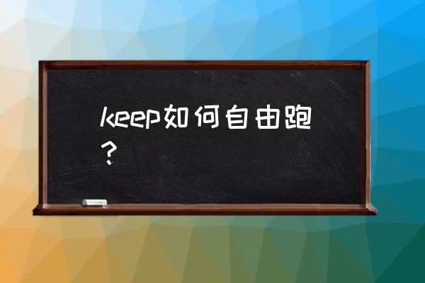 keep跑步机连接网络 keep如何自由跑？