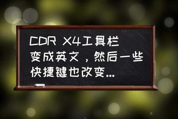 cdrx8快捷键大全 CDR X4工具栏变成英文，然后一些快捷键也改变，要怎么样才能还原来回来（卸载后再重新安装也是这个样，求解？