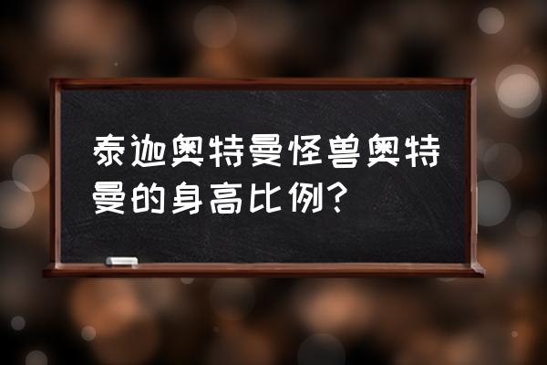 历代怪兽进化史身高 泰迦奥特曼怪兽奥特曼的身高比例？