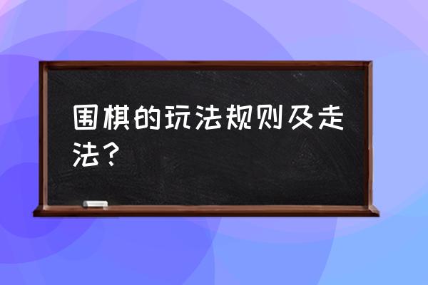 围棋最基础的规则是什么 围棋的玩法规则及走法？