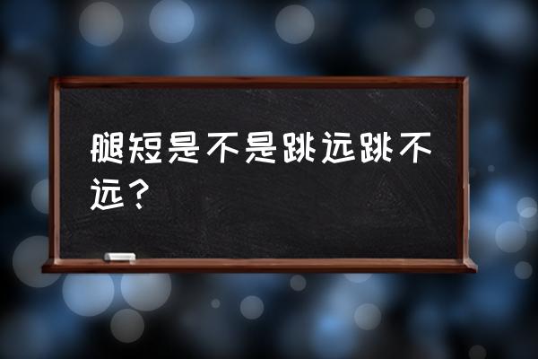 怎样跳远才可以跳很远 腿短是不是跳远跳不远？