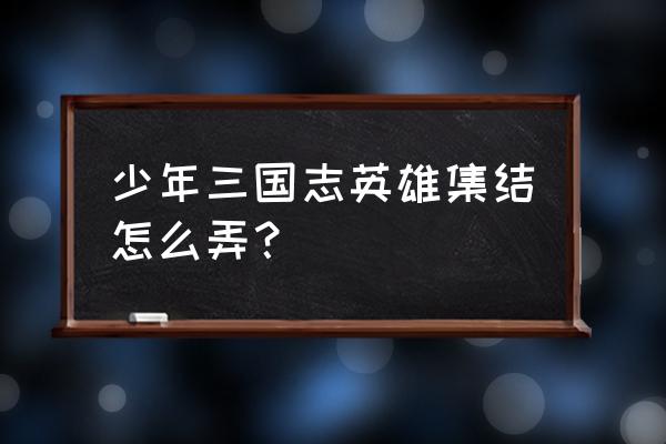 少年西游记金色装备怎么升紫金 少年三国志英雄集结怎么弄？