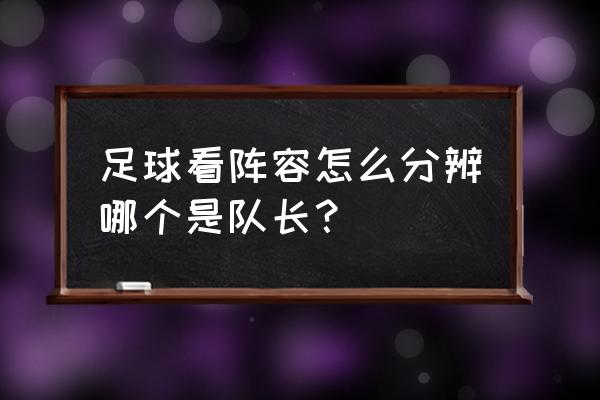 怎么成为一个合格的足球队长 足球看阵容怎么分辨哪个是队长？