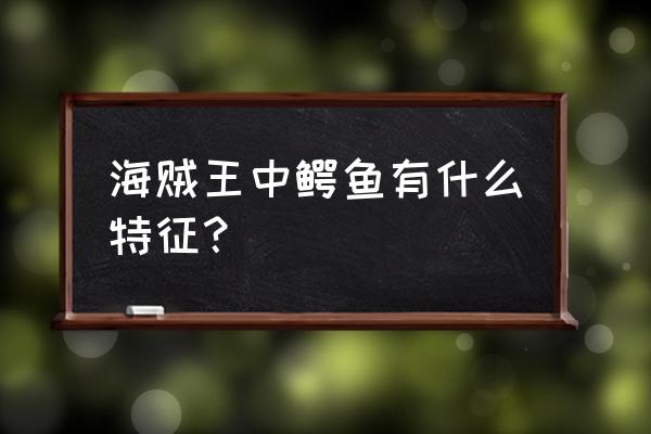 凯撒扉页故事 海贼王中鳄鱼有什么特征？