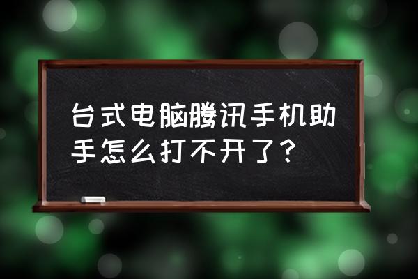 腾讯手游助手为什么启动引擎失败 台式电脑腾讯手机助手怎么打不开了？