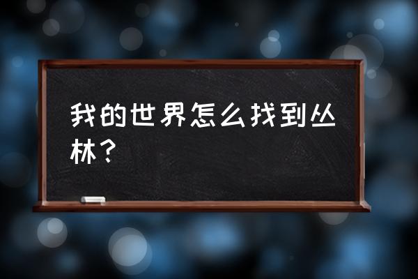 我的世界沙漠神殿怎么找才简单 我的世界怎么找到丛林？