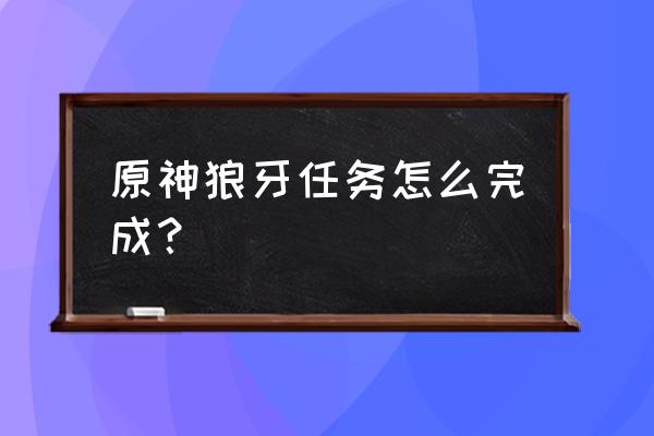 原神怎样爬上龙脊雪山 原神狼牙任务怎么完成？