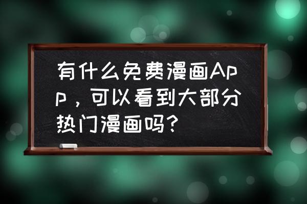 从哪里可以看免费漫画 有什么免费漫画App，可以看到大部分热门漫画吗？