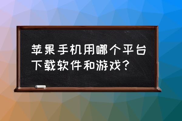 iphone手机怎么下载app 苹果手机用哪个平台下载软件和游戏？