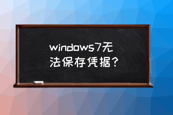 win7怎么添加网络凭据 windows7无法保存凭据？