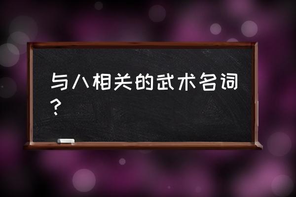 八极拳与通臂拳哪种厉害 与八相关的武术名词？