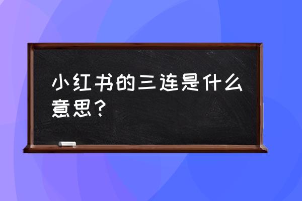 小红书怎么删除所有评论 小红书的三连是什么意思？