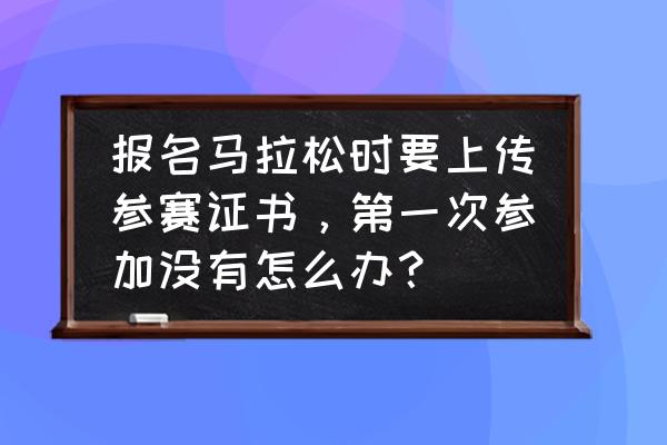 初次跑马拉松需要准备什么 报名马拉松时要上传参赛证书，第一次参加没有怎么办？