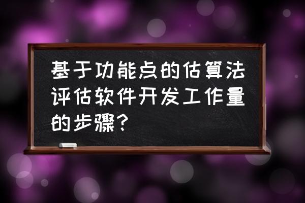 app开发需要哪些功能 基于功能点的估算法评估软件开发工作量的步骤？